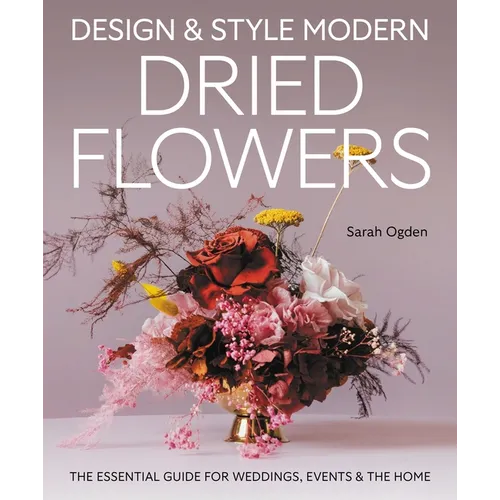 Design & Style Modern Dried Flowers: The Essential Guide for Weddings, Events and the Home - Hardcover
