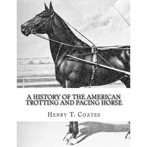 A History of the American Trotting and Pacing Horse: With Pedigrees of Famous Standardbred Horses, Useful Hints - Paperback