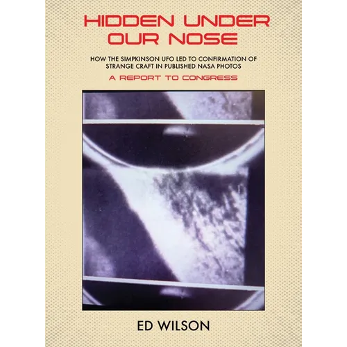 Hidden Under Our Nose: How the Simpkinson UFO Led to Confirmation of Strange Craft in Published NASA Photos - Hardcover