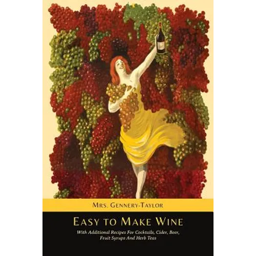 Easy to Make Wine with Additional Recipes for Cocktails, Cider, Beer, Fruit Syrups and Herb Teas - Paperback