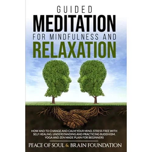 Guided Meditation for Mindfulness and Relaxation: How and to Change and Calm Your Mind. Stress Free with Self Healing. Understanding and Practicing Bu - Paperback