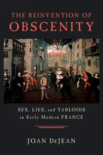 The Reinvention of Obscenity: Sex, Lies, and Tabloids in Early Modern France - Paperback