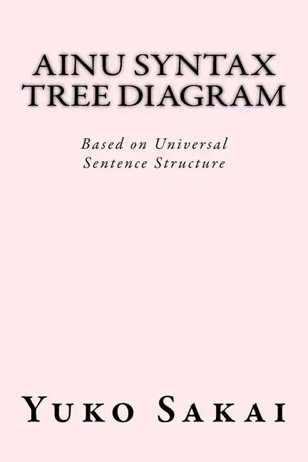 Ainu Syntax Tree Diagram: Based on Universal Sentence Structure - Paperback