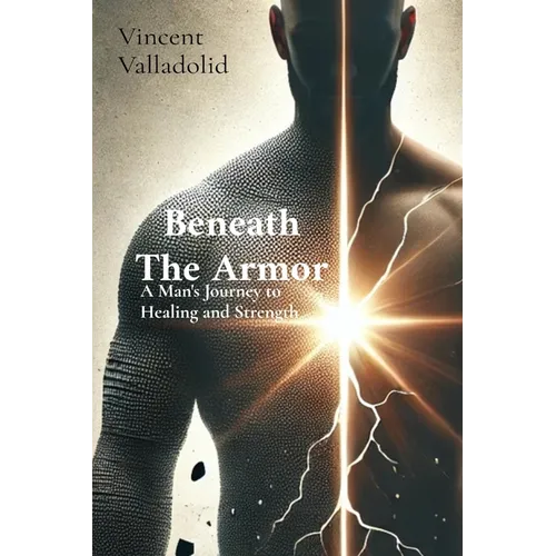 Beneath The Armor: A Man's Journey to Healing and Strength - Paperback