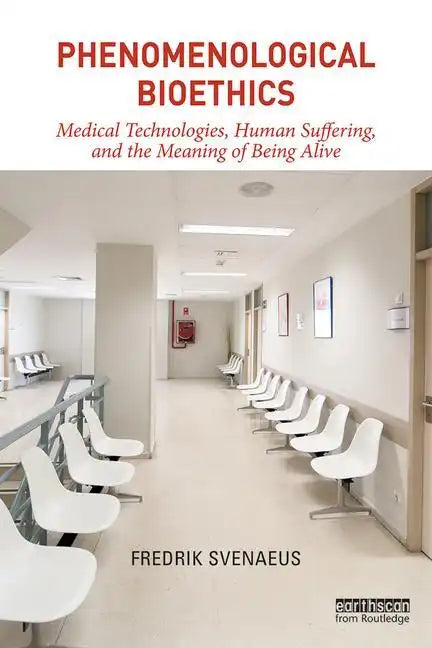 Phenomenological Bioethics: Medical Technologies, Human Suffering, and the Meaning of Being Alive - Paperback