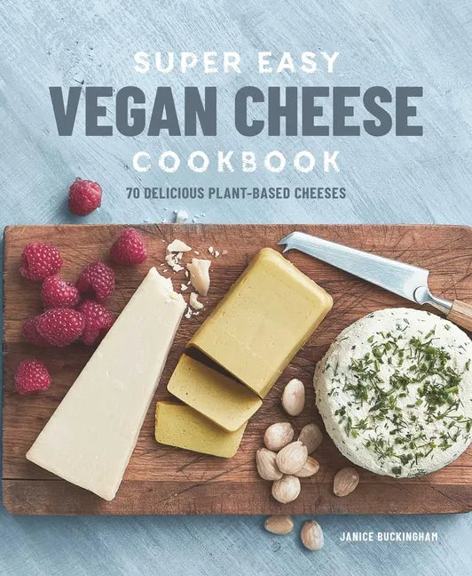 Super Easy Vegan Cheese Cookbook: 70 Delicious Plant-Based Cheeses - Paperback