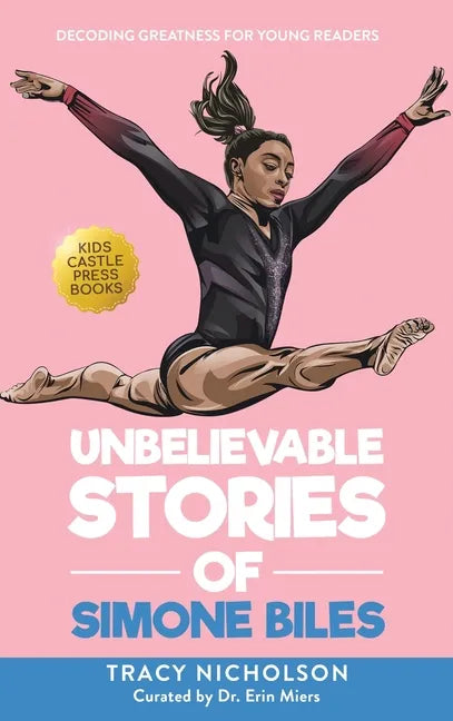 Unbelievable Stories of Simone Biles: Decoding Greatness For Young Readers (Awesome Biography Books for Kids Children Ages 9-12) - Hardcover