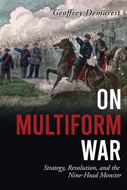 On Multiform War: Strategy, Revolution, and the Nine-Head Monster. - Paperback