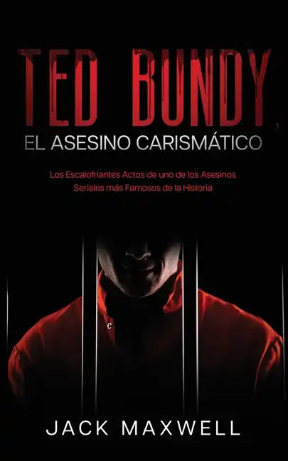 Ted Bundy, el Asesino Carismático: Los Escalofriantes Actos de uno de los Asesinos Seriales más Famosos de la Historia - Paperback