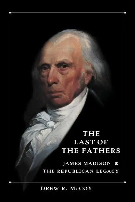 The Last of the Fathers: James Madison and the Republican Legacy - Paperback