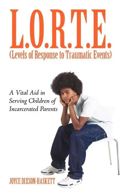 L.O.R.T.E. (Levels of Response to Traumatic Events): A Vital Aid in Serving Children of Incarcerated Parents - Paperback