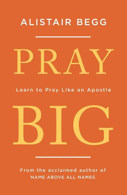 Pray Big: Learn to Pray Like an Apostle - Paperback