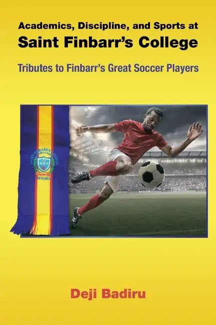 Academics, Discipline, and Sports at Saint Finbarr's College: Tributes to Finbarr's Great Soccer Players - Paperback