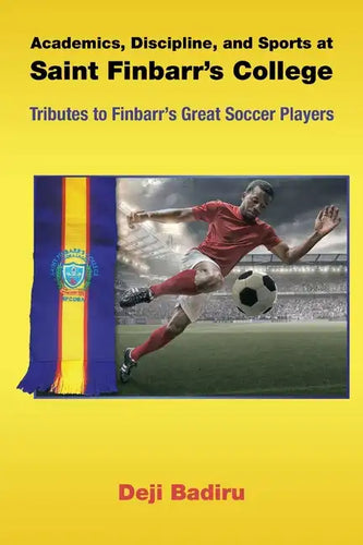 Academics, Discipline, and Sports at Saint Finbarr's College: Tributes to Finbarr's Great Soccer Players - Paperback