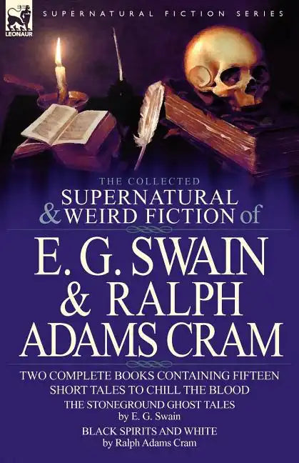 The Collected Supernatural and Weird Fiction of E. G. Swain & Ralph Adams Cram: The Stoneground Ghost Tales & Black Spirits and White-Fifteen Short Ta - Paperback