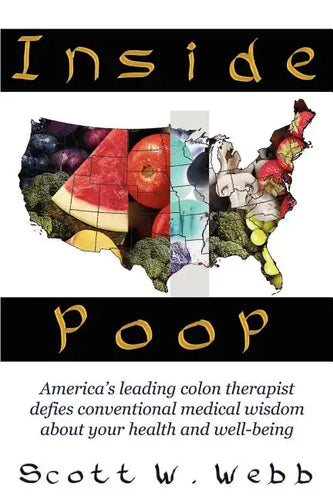 Inside Poop: America's Leading Colon Therapist Defies Conventional Medical Wisdom about Your Health and Well-Being - Paperback