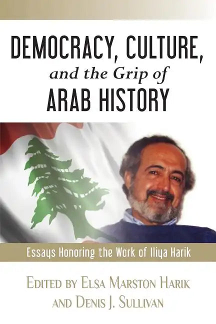 Democracy, Culture, and the Grip of Arab History: Essays Honoring the Work of Iliya Harik - Paperback