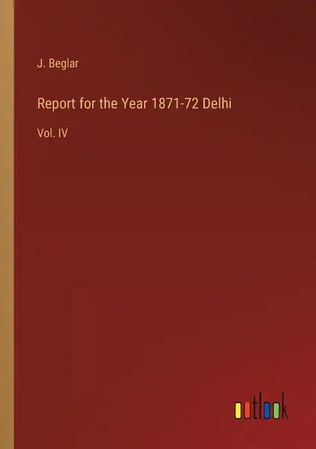 Report for the Year 1871-72 Delhi: Vol. IV - Paperback