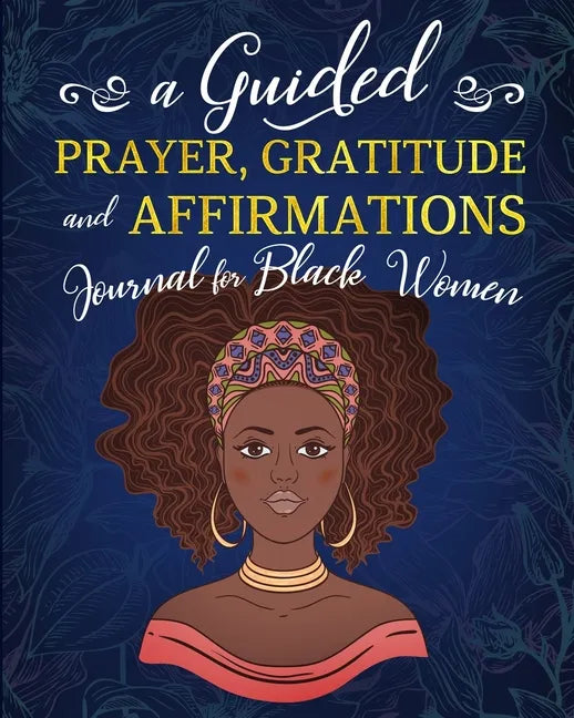 A Guided Prayer Gratitude and Affirmations Journal for Black Women: 52 Gratitude Prompts, 52 Affirmations, 52 Bible Verses, Weekly Reflection Pages, 8 - Paperback