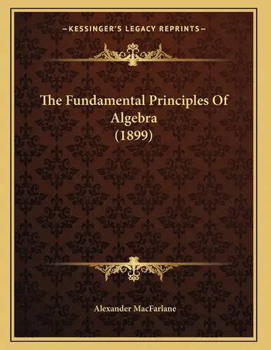 The Fundamental Principles Of Algebra (1899) - Paperback