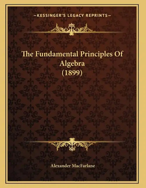 The Fundamental Principles Of Algebra (1899) - Paperback