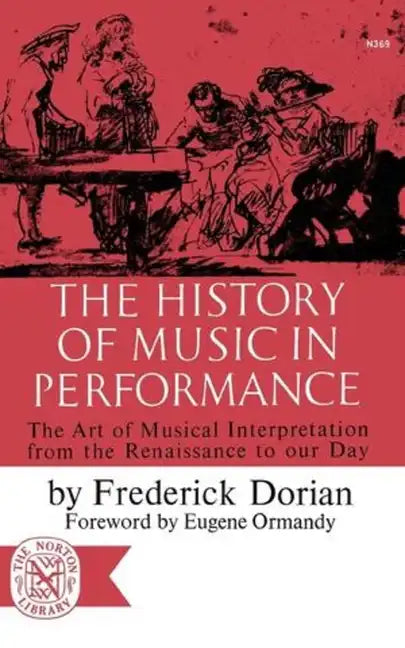 The History of Music in Performance: The Art of Musical Interpretation from the Renaissance to Our Day - Paperback