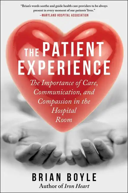 The Patient Experience: The Importance of Care, Communication, and Compassion in the Hospital Room - Paperback
