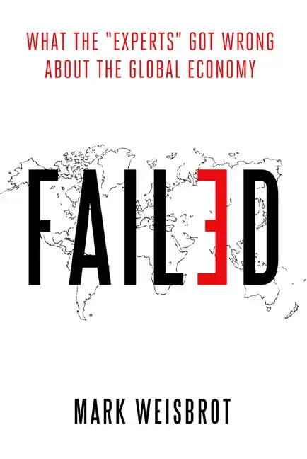 Failed: What the Experts Got Wrong about the Global Economy - Hardcover