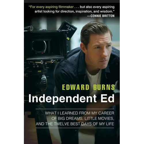 Independent Ed: What I Learned from My Career of Big Dreams, Little Movies, and the Twelve Best Days of My Life - Paperback