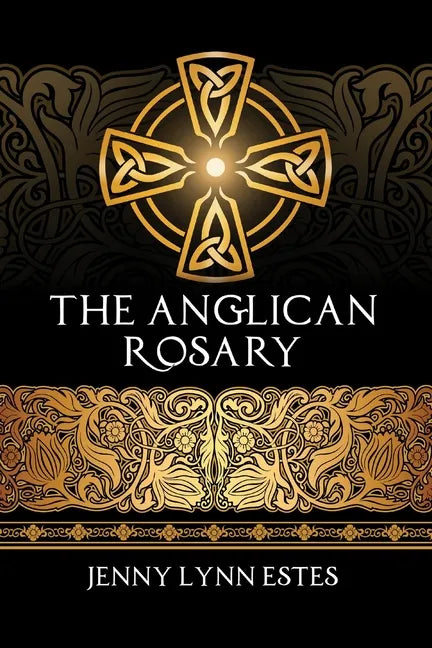 The Anglican Rosary: Going Deeper with God-Prayers and Meditations with the Protestant Rosary - Paperback