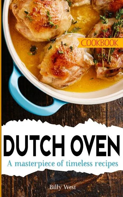 Dutch Oven Cookbook: A masterpiece of timeless recipes - Paperback