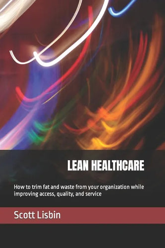 Lean Healthcare: How to trim fat and waste from your organization while improving access, quality, and service - Paperback