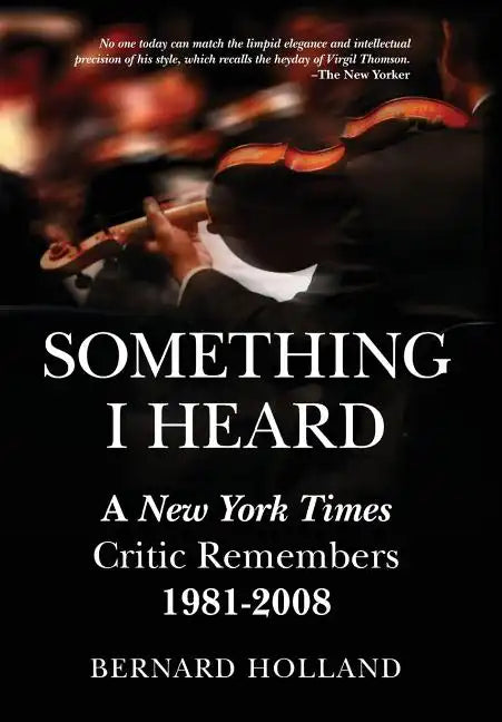 Something I Heard: A New York Times Critic Remembers 1981-2008 - Hardcover