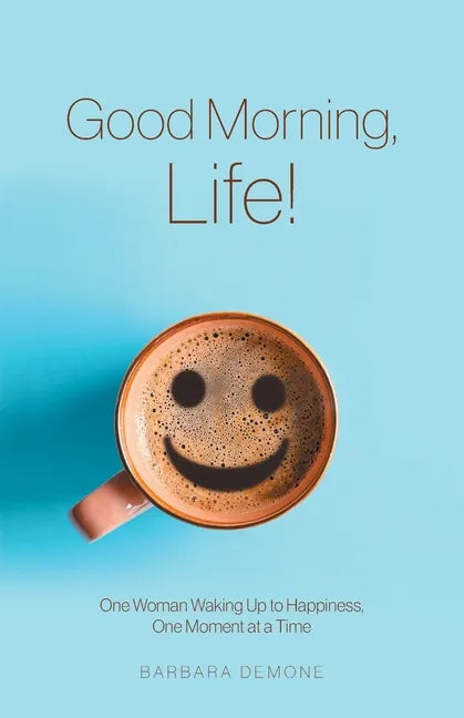 Good Morning, Life!: One Woman Waking Up to Happiness, One Moment at a Time - Paperback