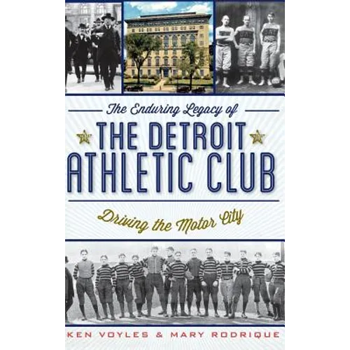 The Enduring Legacy of the Detroit Athletic Club: Driving the Motor City - Hardcover