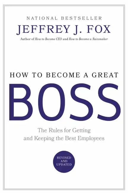 How to Become a Great Boss: The Rules for Getting and Keeping the Best Employees - Hardcover