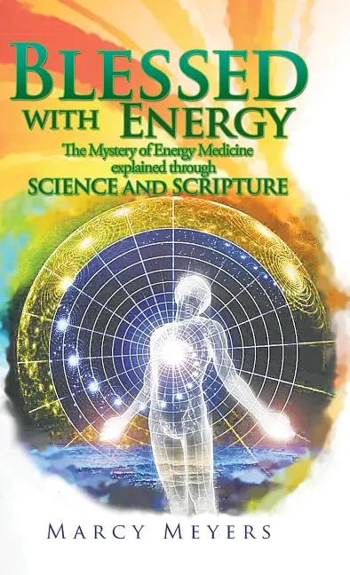 Blessed with Energy: The Mystery of Energy Medicine Explained Through Science and Scripture - Hardcover