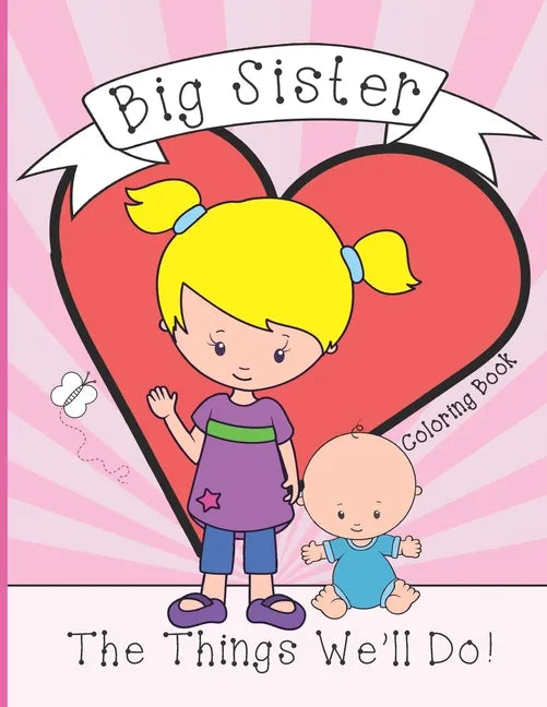 Big Sister: Coloring Book, Present From New Baby To Older Sibling - Paperback