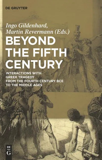 Beyond the Fifth Century: Interactions with Greek Tragedy from the Fourth Century Bce to the Middle Ages - Paperback