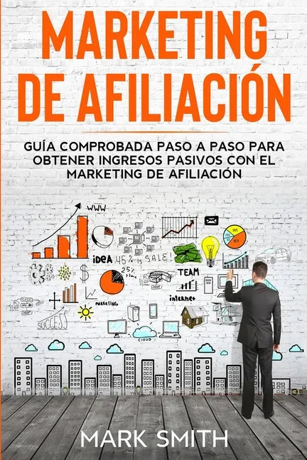 Marketing de Afiliación: Guía Comprobada Paso a Paso para Obtener Ingresos Pasivos con el Marketing de Afiliación (Affiliate Marketing Spanish Version - Paperback