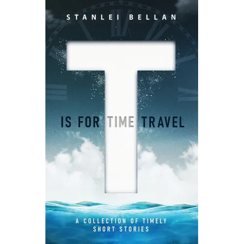 T Is for Time Travel: A collection of timely short stories - Paperback