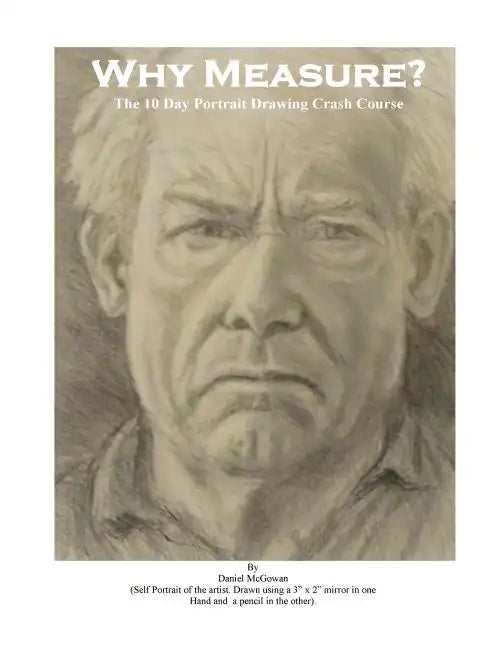 Why Measure? The 10 Day Portrait Drawing Crash Course: The 10 Day Portrait Drawing Crash Course - Paperback