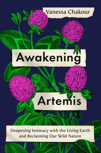 Awakening Artemis: Deepening Intimacy with the Living Earth and Reclaiming Our Wild Nature - Hardcover