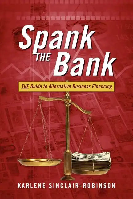 Spank the Bank: The Guide to Alternative Business Financing - Paperback