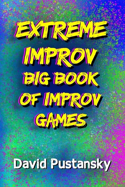 The Extreme Improv Big Book of Improv Games - Paperback