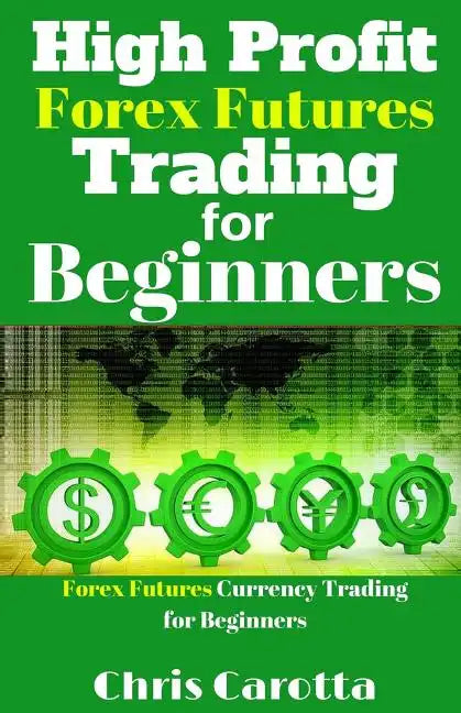 High Profit Forex Futures Trading for Beginners: Forex Futures Currency Trading for Beginners - Paperback