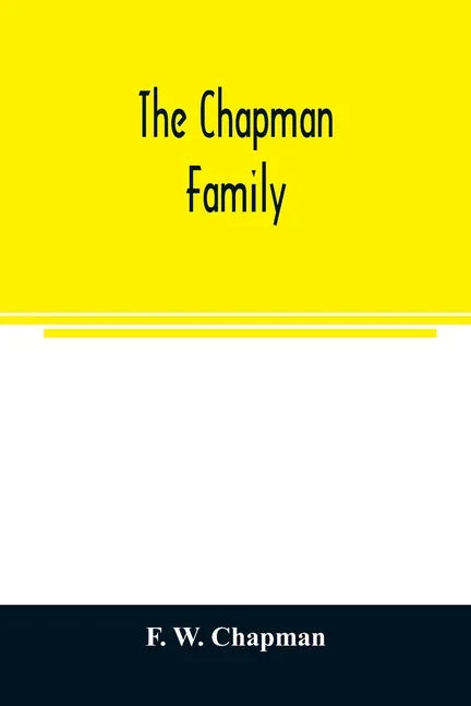 The Chapman family: or The descendants of Robert Chapman, one of the first settlers of Say-brook, Conn., with genealogical notes of Willia - Paperback