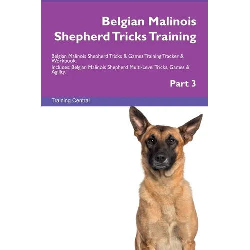Belgian Malinois Shepherd Tricks Training Belgian Malinois Shepherd Tricks & Games Training Tracker & Workbook. Includes: Belgian Malinois Shepherd Mu - Paperback