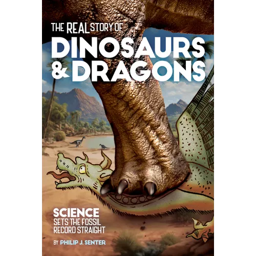 The Real Story of Dinosaurs and Dragons: Science Sets the Fossil Record Straight - Paperback
