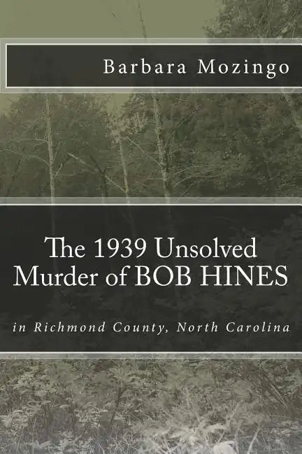The 1939 Unsolved Murder of BOB HINES: The 1939 Unsolved Murder of BOB HINES in Richmond County, North Carolina - Paperback